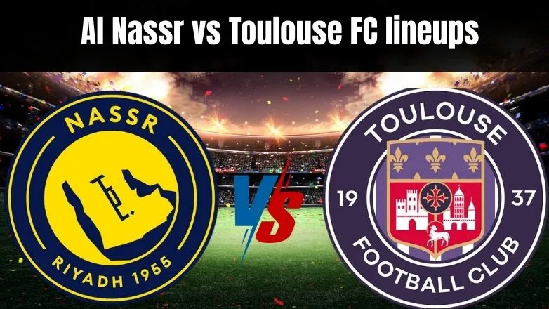 Al Nassr vs Toulouse FC Lineups Al Nassr vs Toulouse FC lineups