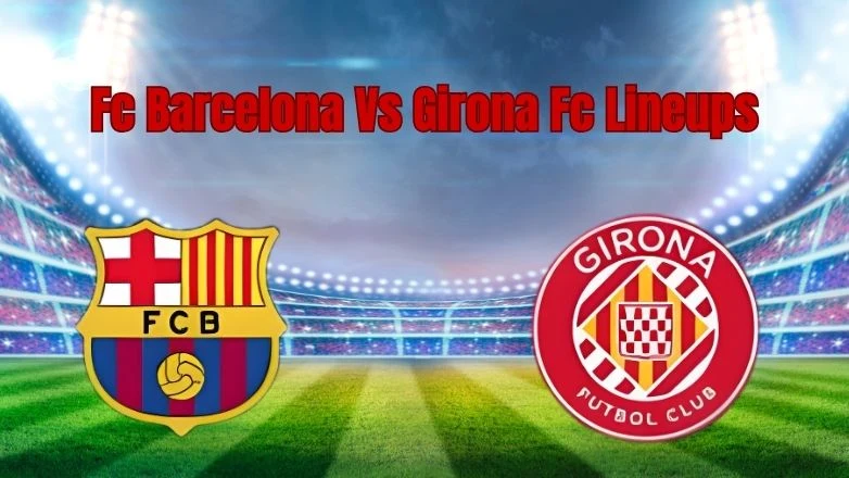 FC Barcelona Vs Girona FC Lineups FC Barcelona Vs Girona FC Lineups